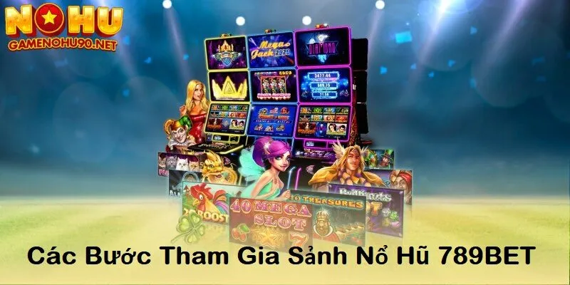 Các bước tham gia nổ hũ tại 789bet
