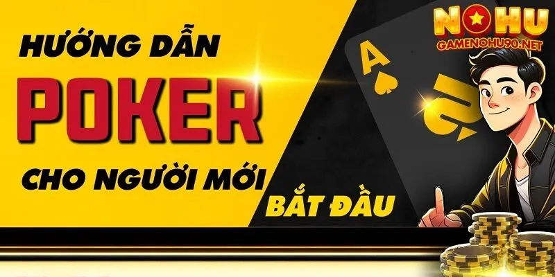 Hướng dẫn chơi game bài poker cho người mới bắt đầu