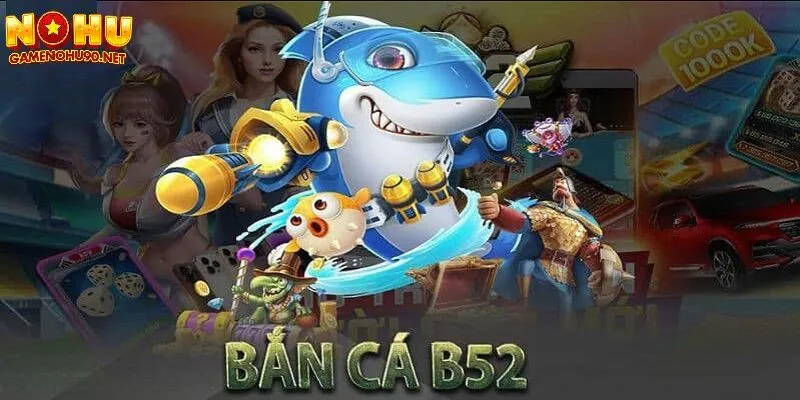 Lý do bắn cá b52 trở thành lựa chọn hàng đầu cho game thủ