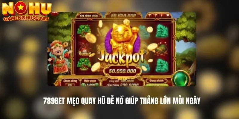 Mẹo quay hũ dễ nổ thắng lớn tại 789bet