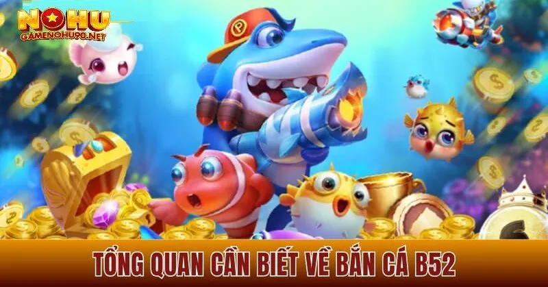 Tổng quan về bắn cá b52 trò chơi đổi thưởng đỉnh cao