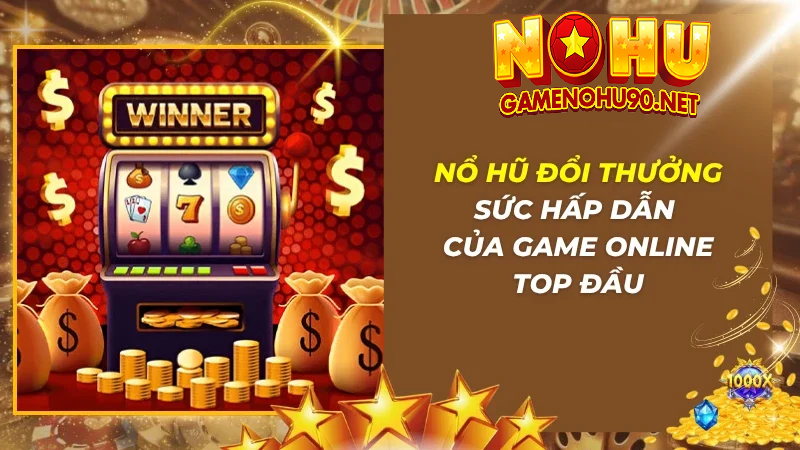 Các tựa game nổ hũ đổi thưởng hấp dẫn